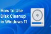 How to Use Disk Cleanup in Windows 11